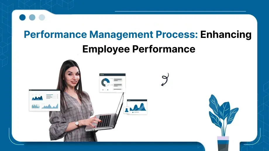 Performance Management Process: Enhancing 
Employee Performance