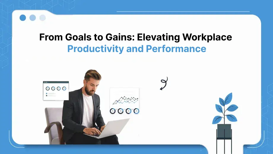 From Goals to Gains: Elevating Workplace Productivity and Performance 1 Productivity and Performance