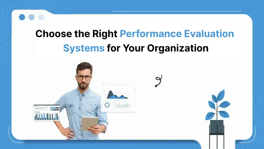 Choose the Right Performance Evaluation Systems for Your Organization 1 Performance Evaluation
Systems