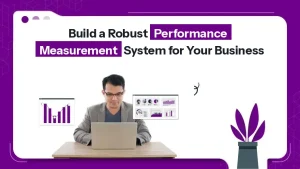 Build a robust performance measurement system for your business