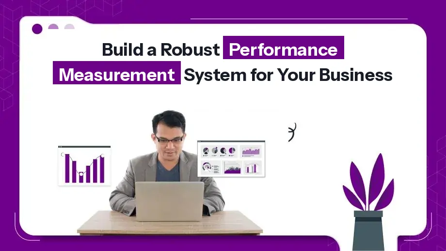 Build a robust performance measurement system for your business 1 Performance Measurement
