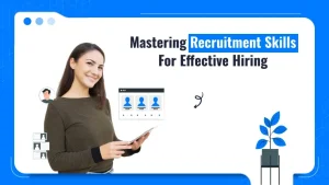 Mastering Recruitment Skills For Effective Hiring