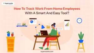 How To Track Work From Home Employees With A Smart And Easy Tool?